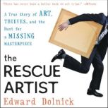The Rescue Artist A True Story of Art, Thieves, and the Hunt for a Missing Masterpiece, Edward Dolnick