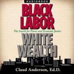 Black Labor, White Wealth, Dr. Claud Anderson