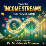 Create Income Streams That Never Stop..., Dr.Muddassir Saleem