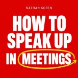 How to Speak Up in Meetings, Nathan Soren