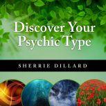 Discover Your Psychic Type Developing and Using Your Natural Intuition, Sherrie Dillard