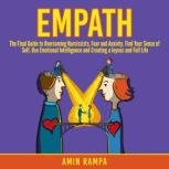 Empath The Final Guide to Overcoming Narcissists, Fear and Anxiety. Find Your Sense of Self, Use Emotional Intelligence and Creating a Joyous and Full Life, Amin Rampa