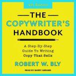 The Copywriter's Handbook A Step-By-Step Guide To Writing Copy That Sells (4th Edition), Robert W. Bly