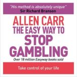 The Easy Way to Stop Gambling Take Control of Your Life, Allen Carr