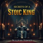 Secrets of a Stoic King Timeless Wis..., Sullivan Hawke