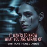 It wants to know what you are afraid ..., Brittany Renee Annis