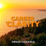 Career Clarity Find Your Perfect Fit..., Orson Caulfield