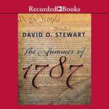 The Summer of 1787 The Men Who Invented the Constitution, David O. Stewart