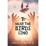To Hear the Birds Sing, Eugene St Martin Jr
