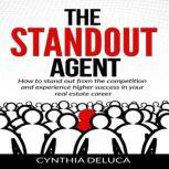 The Standout Agent: How to Stand Out from the Competition and Experience Higher Success in Your Real Estate Career, Cynthia DeLuca