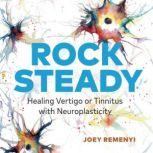Rock Steady Healing Vertigo or Tinnitus with Neuroplasticity, Joey Remenyi