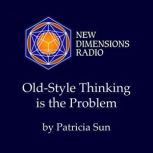 Old Style Thinking is the Problem, Patricia Sun