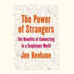 The Power of Strangers The Benefits of Connecting in a Suspicious World, Joe Keohane