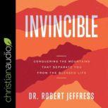 Invincible Conquering the Mountains That Separate You from the Blessed Life, Dr. Robert Jeffress