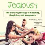 Jealousy The Dark Psychology of Cheating, Suspicion, and Vengeance, Lindsay Baines