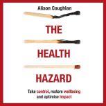 The Health Hazard Take control, restore wellbeing and optimise impact, Alison Coughlan