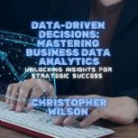 DataDriven Decisions Mastering Busi..., Christopher Wilson