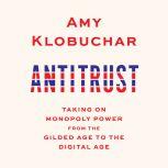 Antitrust Taking on Monopoly Power from the Gilded Age to the Digital Age, Amy Klobuchar