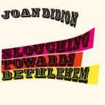 Slouching Towards Bethlehem, Joan Didion