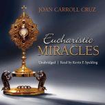 Eucharistic Miracles and Eucharistic Phenomena in the Lives of the Saints, Joan Carroll Cruz