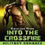 Military Romance Into the Crossfire, Kathleen Hope