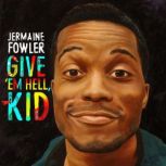 Jermaine Fowler Give Em Hell, Kid, Jermaine Fowler
