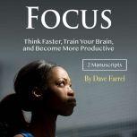 Focus Think Faster, Train Your Brain, and Become More Productive, Dave Farrel