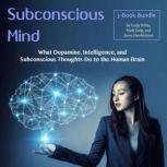Subconscious Mind What Dopamine, Intelligence, and Subconscious Thoughts Do to the Human Brain, Jason Hendrickson