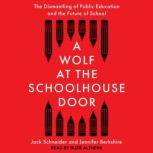 A Wolf at the Schoolhouse Door The Dismantling of Public Education and the Future of School, Jennifer Berkshire