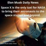 Space X is the only taxi for NASA to bring their astronauts to the space station and beyond. Welcome to our top stories of the day and everything that involves Elon Musk'', Maurice Rosete
