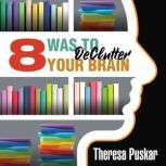 8 Ways to Declutter Your Brain, Theresa Puskar