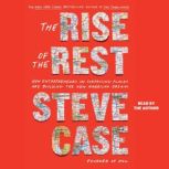 The Rise of the Rest How Entrepreneurs in Surprising Places are Building the New American Dream, Steve Case
