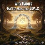 Why Habits Matter More Than Goals, Victoria David