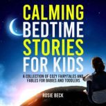 Calming Bedtime Stories for Kids, Rosie Beck
