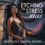 Etching The Stress Away, Brittany Renee Annis