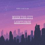 When the City Lights Fade, MARIE A METZGER