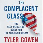 The Complacent Class The Self-Defeating Quest for the American Dream, Tyler Cowen