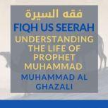 Fiqh Us Seerah Understanding the Lif..., Muhammad Al Ghazali