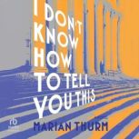 I Dont Know How to Tell You This, Marian Thurm