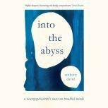Into the Abyss A neuropsychiatrist's notes on troubled minds, Anthony David