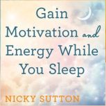 Gain Motivation and Energy While You ..., Nicky Sutton