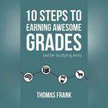 10 Steps to Earning Awesome Grades (While Studying Less), Thomas Frank