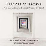 20/20 Visions: An Invitation to Secret Places In God, Tom Mawman