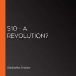 S10  A Revolution?, Siddhartha Sharma