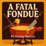 A Fatal Fondue A Cozy Mystery of Mel..., Hoang Nguyen