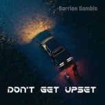 Dont Get Upset, Garrion Gamble
