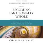 Becoming Emotionally Whole: Audio Bible Studies Change Your Thoughts to Be Happier and Healthier, Charles F. Stanley