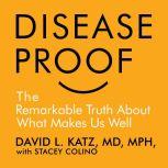 Disease-Proof The Remarkable Truth About What Keeps Us Well, David L. Katz,