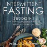 Intermittent Fasting 3 Books in 1  ..., Jessica C. Harwell