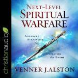 Next-Level Spiritual Warfare Advanced Strategies for Defeating the Enemy, Venner J. Alston